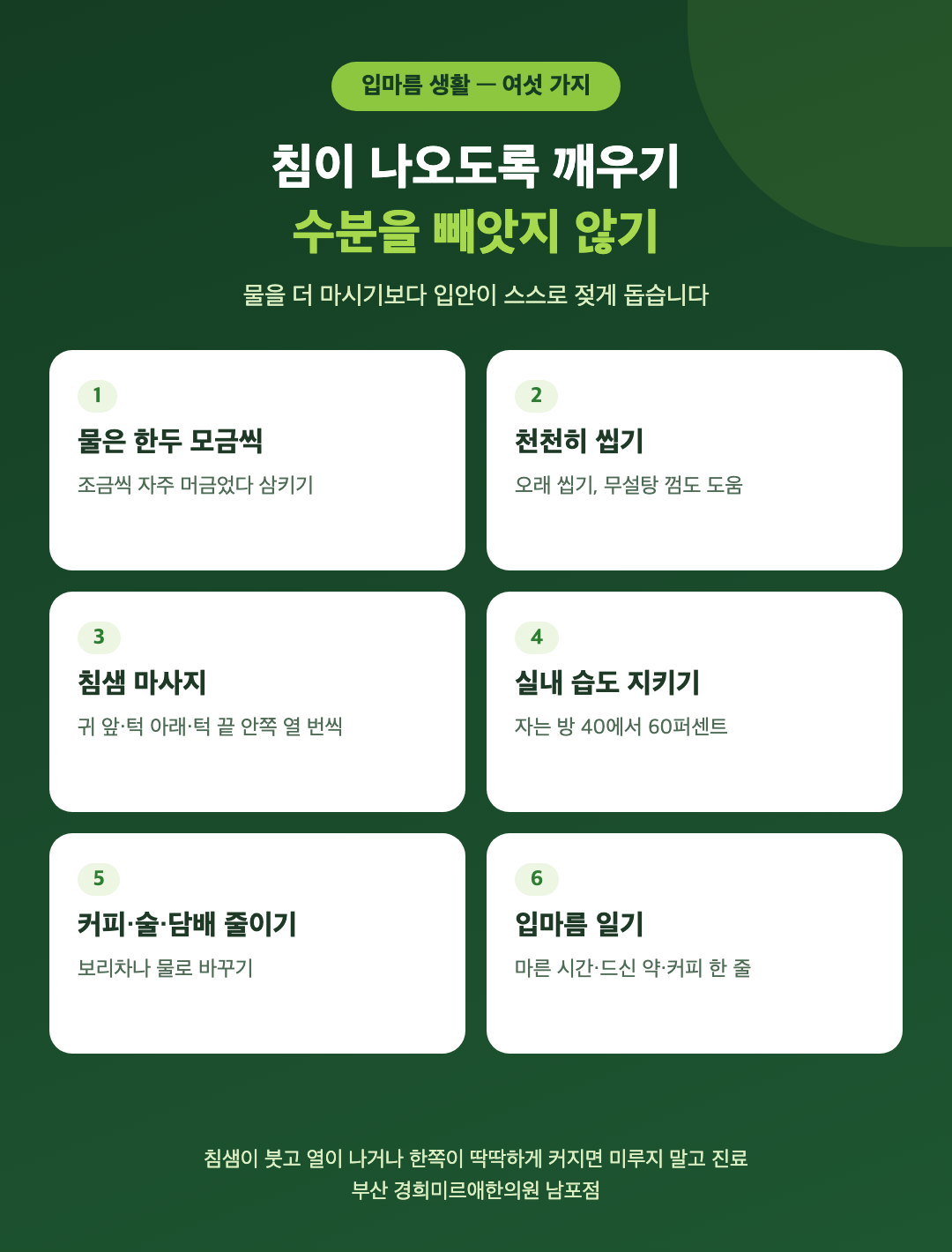 입마름을 줄이는 생활 여섯 가지 - 물은 한두 모금씩 자주, 천천히 씹기, 침샘 마사지, 실내 습도, 카페인과 술 줄이기, 입마름 일기 - 경희미르애한의원 남포점